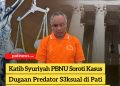Katib Syuriyah PBNU Soroti Kasus Dugaan Predator S3ksual di Pati, Minta Hakim Khusus Perempuan Dilibatkan