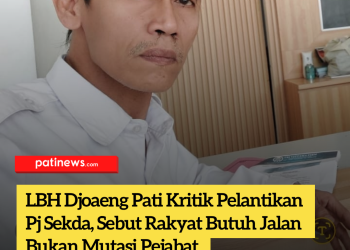 LBH Djoaeng Pati Kritik Pelantikan Pj Sekda, Sebut Rakyat Butuh Jalan Bukan Mutasi Pejabat