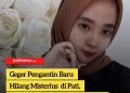 Geger Pengantin Baru Hilang Misterius di Pati, Polisi Gelar Penyelidikan Intensif