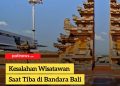 Kesalahan Wisatawan Saat Tiba di Bandara Bali