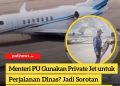 Menteri PU Gunakan Private Jet untuk Perjalanan Dinas? Jadi Sorotan Publik, Sekali Jalan Tembus 1 Miliar? Wow! 😱