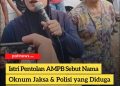 Hari ke-3 Tambah Panas, Istri Pentolan AMPB Sebut Nama Oknum Jaksa & Polisi yang Diduga Peras Dirinya Rp150 Juta