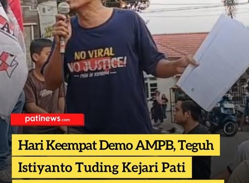 Hari Keempat Demo AMPB, Teguh Istiyanto Tuding Kejari Pati Manipulasi Dokumen Persidangan