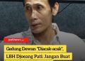 Gedung Dewan “Diacak-acak”, LBH Djoeang Pati: Jangan Buat Sinetron Murahan‼️