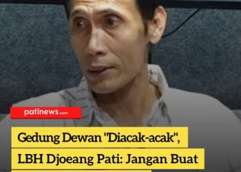 Gedung Dewan “Diacak-acak”, LBH Djoeang Pati: Jangan Buat Sinetron Murahan‼️