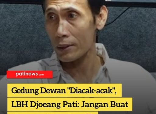 Gedung Dewan “Diacak-acak”, LBH Djoeang Pati: Jangan Buat Sinetron Murahan‼️