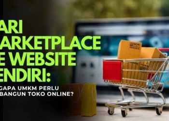 Dari Marketplace ke Website Sendiri: Mengapa UMKM Perlu Membangun Toko Online?