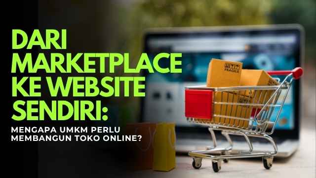 Dari Marketplace ke Website Sendiri: Mengapa UMKM Perlu Membangun Toko Online?