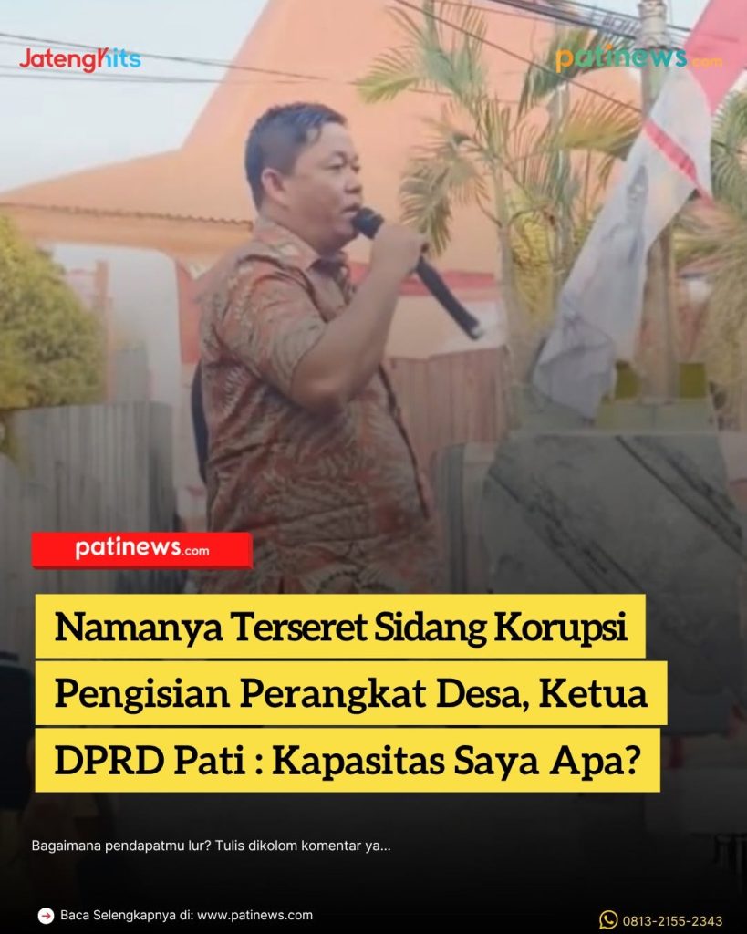 Namanya Terseret Sidang Korupsi Pengisian Perangkat Desa, Ketua DPRD Pati Buka Suara: Kapasitas Saya Apa?